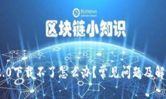 Tokenim 2.0下载不了怎么办？常见问题及解决方案解
