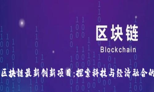 重庆区块链最新创新项目：探索科技与经济融合的未来