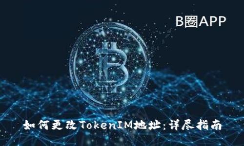 如何更改TokenIM地址：详尽指南