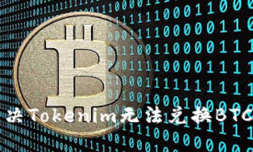 如何解决Tokenim无法兑换BTC的问题