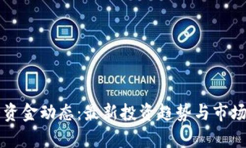区块链大资金动态：最新投资趋势与市场前景分析
