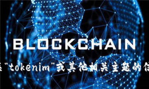 抱歉，我无法访问或提供实时信息，包括特定网站的当前内容或其官网链接。如果你需要获取有关“tokenim”或其他相关主题的信息，可以尝试直接访问其官方网站或进行搜索。如果你有其他问题或需要了解的内容，请告诉我！