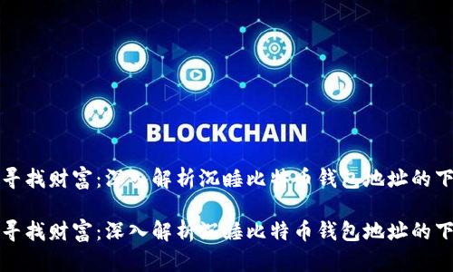 内容
在迷雾中寻找财富：深入解析沉睡比特币钱包地址的下载与利用

在迷雾中寻找财富：深入解析沉睡比特币钱包地址的下载与利用