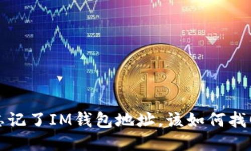 整合信息  
 如果你忘记了IM钱包地址，该如何找回或补救？